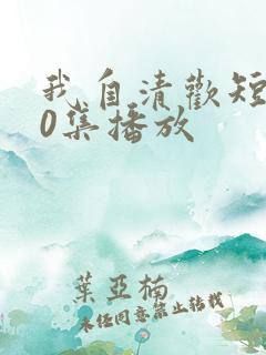 我自清欢短剧70集播放