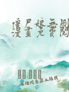 僵尸娘无删减版漫画免费阅读