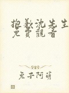 抱歉沈先生短剧免费观看