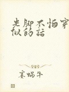 光脚不怕穿鞋类似的话