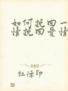 如何挽回一段感情挽回爱情