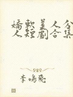 娇软美人分外勾人短剧合集