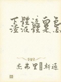 下体流白色豆腐渣液体是怎么回事