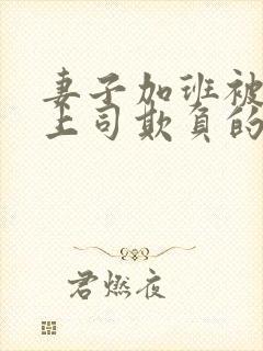 妻子加班被丈夫上司欺负的