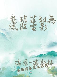 龚玥菲3d无删减版电影