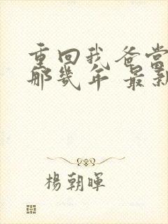 重回我爸当校草那几年 最新章节 无弹窗