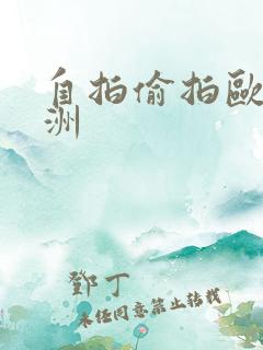 自拍偷拍欧美亚洲