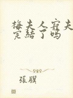 梅夫人宠夫日常完结了吗