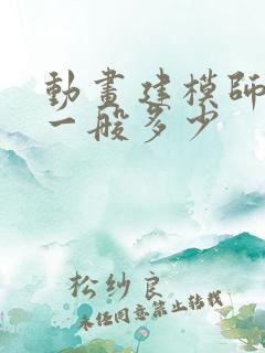 动画建模师工资一般多少