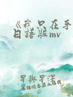 《我只在乎你》日语版mv