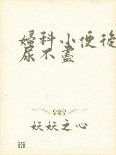 妇科小便后感觉尿不尽