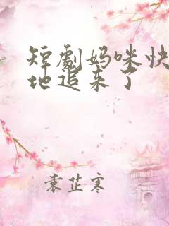 短剧妈咪快跑爹地追来了