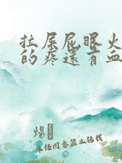 拉屎屁眼火辣辣的疼还有血