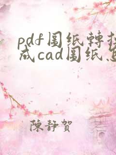 pdf图纸转换成cad图纸怎么编辑