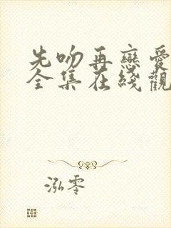 先吻再恋爱综艺全集在线观看