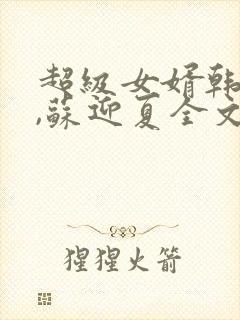 超级女婿韩三千,苏迎夏全文免费听书