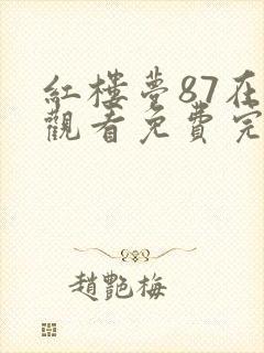 红楼梦87在线观看免费完整版高清