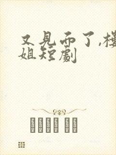 又见面了,楼小姐短剧