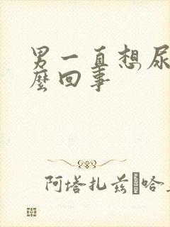 男一直想尿是怎么回事