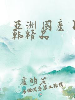 亚洲 国产 日韩精品