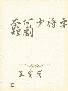 奈何少将要娶我短剧