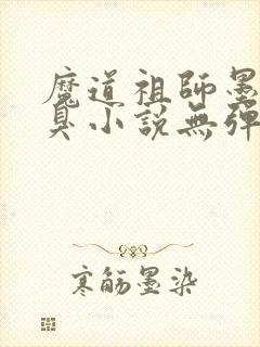 魔道祖师墨香铜臭小说无弹窗全文免费阅读