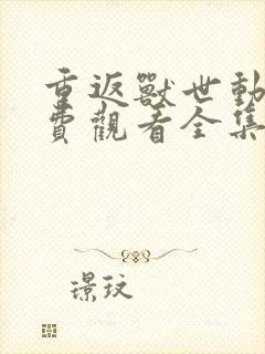 重返兽世动漫免费观看全集