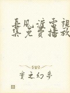 长风渡电视剧全集免费播放40集全