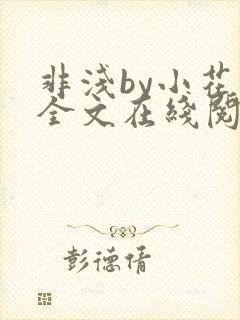 非浅by小花喵全文在线阅读笔趣阁