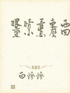 眼睛看东西变形变小怎么回事