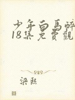 少年白马醉春风18集免费观看