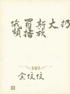 俄罗斯大扔子视频播放