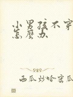 小男孩不穿内裤怎么办