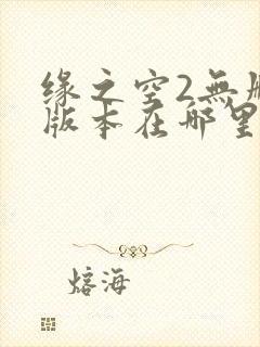 缘之空2无删减版本在哪里可以看