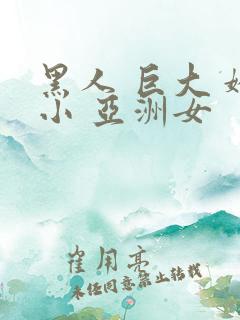 黑人 巨大 娇小 亚洲女