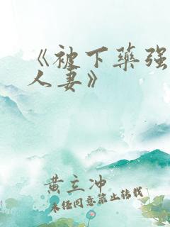 《被下药强辱的人妻》