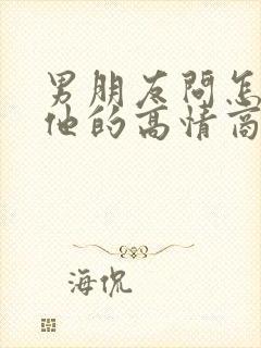 男朋友问怎么想他的高情商的回复