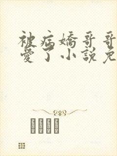 被病娇哥哥强制爱了小说免费阅读