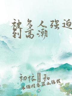 被多人强迫玩弄到高潮