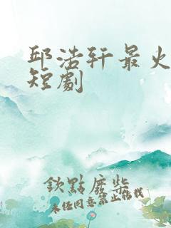 邱浩轩最火十部短剧