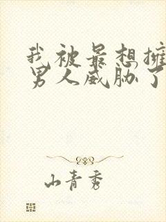 我被最想拥抱的男人威胁了无删减漫画