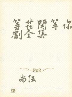 等花开等你归短剧全集