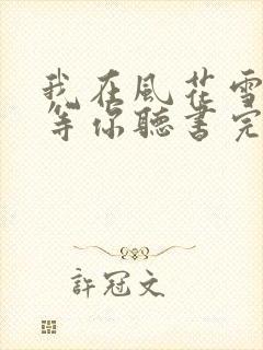 我在风花雪月里等你听书完整版