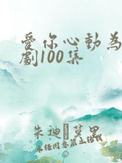 爱你心动为止短剧100集