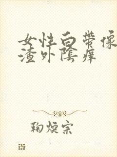 女性白带像豆腐渣外阴痒