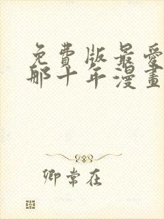 免费版最爱你的那十年漫画