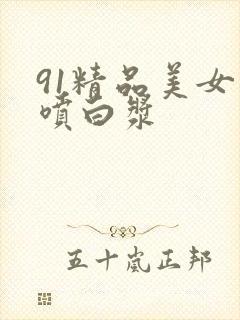 91精品美女直喷白浆