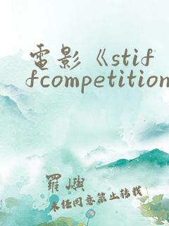 电影《stiffcompetition》在线观看