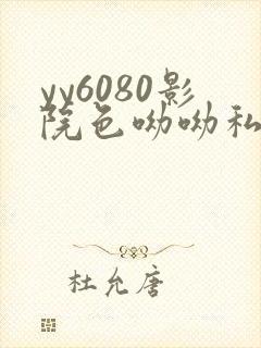 yy6080影院色呦呦私人