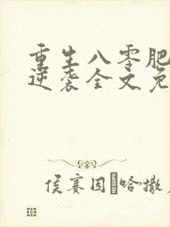 重生八零肥妻要逆袭全文免费阅读